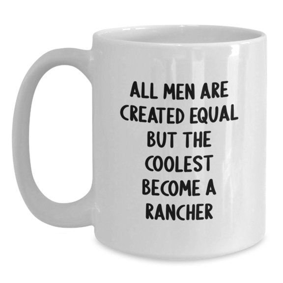 Funny Rancher Gifts, White Coffee Mug for Men, Gifts from Friends - All Men Are Created Equal But The Coolest Become A Rancher, Birthday Unique Gifts for Him