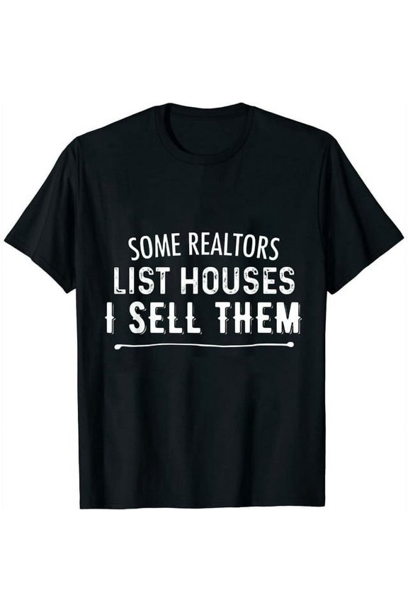 Funny Real Estate Agent T-Shirt Some Realtors List Houses I Sell Them Professional Realtor Gift Unisex Short Sleeve Graphic Tee