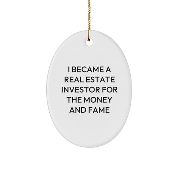 Funny Real Estate Investor Gifts for Christmas - Oval Ornament with Quote 'I Became A Real Estate Investor For The Money And Fame' from Friends, Gifts for Real Estate Investor