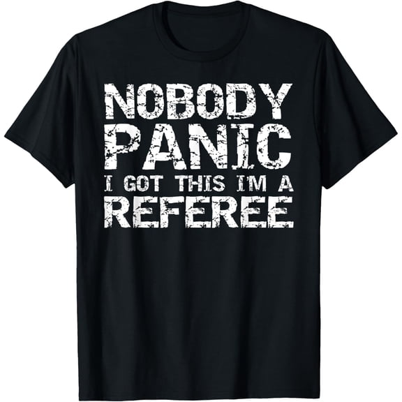 Funny Ref Quote Men's Nobody Panic I Got this I'm a Referee T-Shirt mens t shirt，black，women，funny，misfits，men，journey