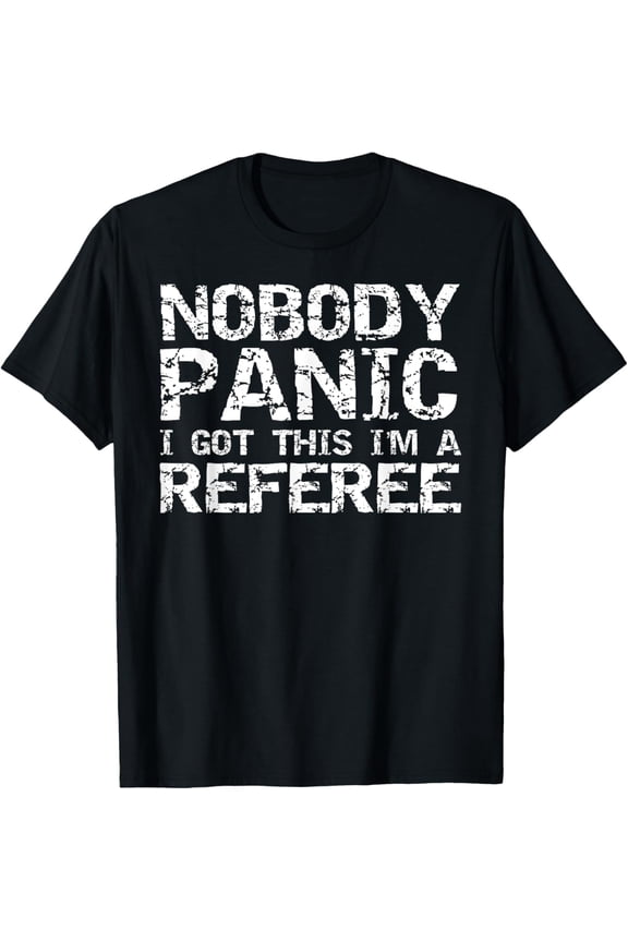 Funny Ref Quote Men's Nobody Panic I Got this I'm a Referee T-Shirt mens t shirt,black,women,funny,misfits,men,journey