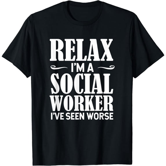 Funny Relax I'm A Social Worker I've Seen Worse Humor T-Shirt