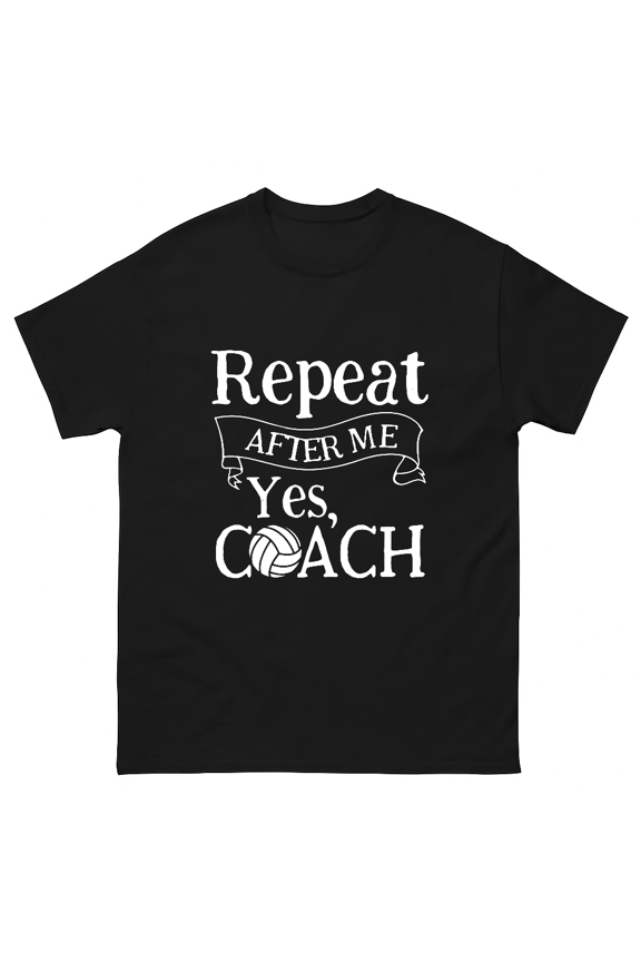 Funny Repeat After Me Yes Coach Volleyball Sport Gift Unisex T-Shirt V61390