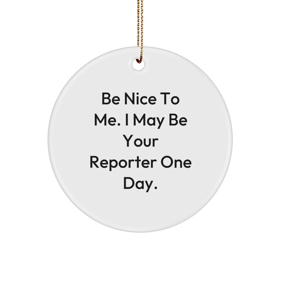 Funny Reporter Gifts, Be Nice To Me. I May Be Your Reporter One Day., Circle Ornament, Christmas Unique Gifts from Friends, Gifts for Reporter