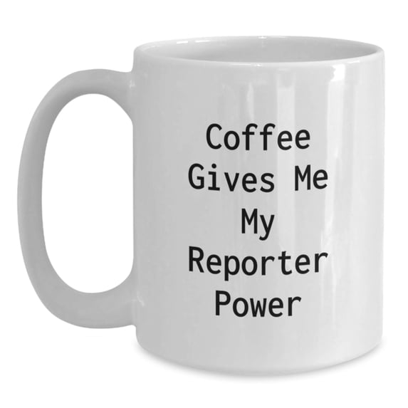 Funny Reporter Gifts from Friends to Reporter, Coffee Gives Me My Reporter Power White Coffee Mug, Birthday Unique Presents for Reporter