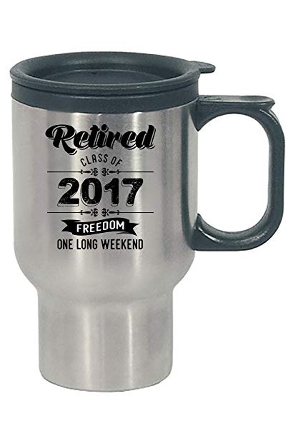 Funny Retired - Class Of 2017 Freedom One Long Weekend - Not Working Humor - Stainless Steel Travel Mug