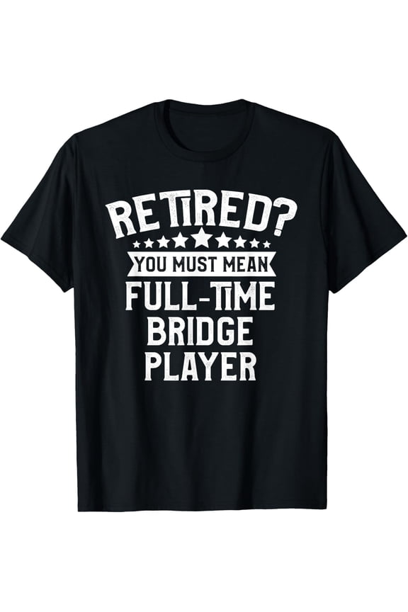 Funny Retired Full-Time Bridge Player T-Shirt - Vintage Graphic Card Game Hobby Tee for Men and Women - Humorous Retirement Gift Idea
