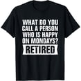thumbnail image 1 of Funny Retired Humor What Do You Call Person Happy On Mondays T-Shirt, 1 of 4