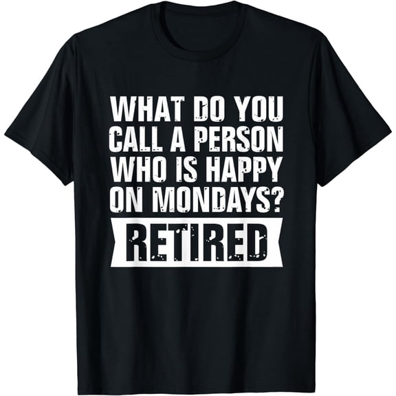 Funny Retired Humor What Do You Call Person Happy On Mondays T-Shirt