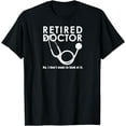 thumbnail image 1 of Funny Retired I Don't Want to Look at it Doctor Retirement T-Shirt, 1 of 4