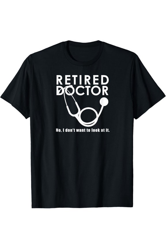 Funny Retired I Don't Want to Look at it Doctor Retirement T-Shirt