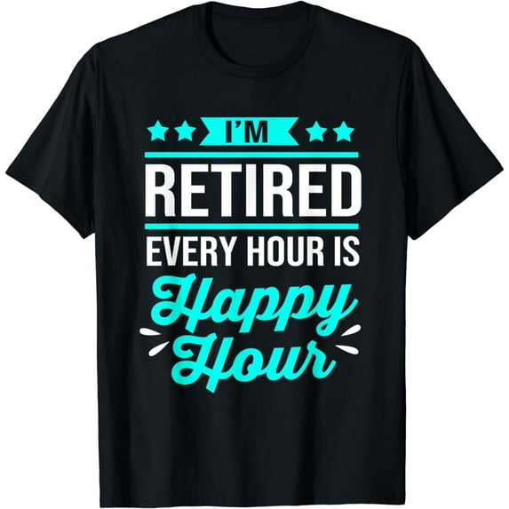 Funny Retiree Im Retired Every Hour Is Happy Hour T-Shirt