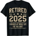 thumbnail image 1 of Funny Retirement Retired 2025 Worked My Whole Life For This T-Shirt, 1 of 5