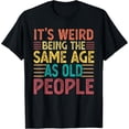 thumbnail image 1 of Funny Retro Humor T-Shirt It's Weird Being The Same Age As Old People Sarcastic Vintage Graphic Tee For Men Women Humorous Birthday Gag Gift Comfort Cotton Apparel, 1 of 6
