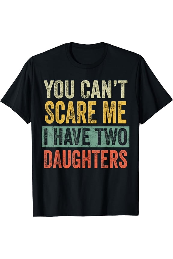 Funny Retro You Can't Scare Me I Have Two Daughters Father's Day T-Shirt Men's Humorous Graphic Tee Vintage Style Parent Present