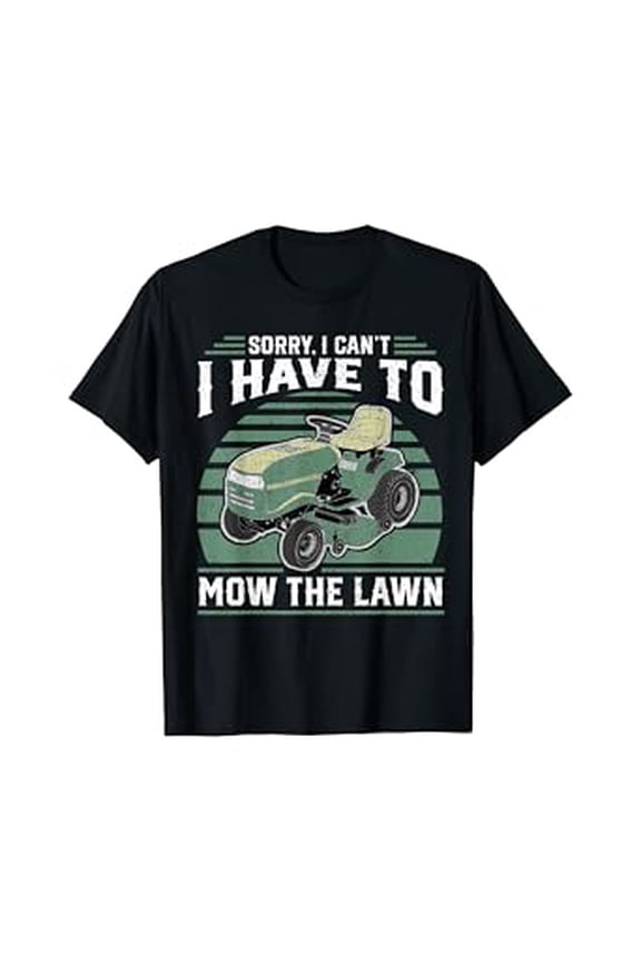 Funny Riding Mower T-Shirt - "Sorry I Can't I Have To Mow The Lawn" Dad Gift