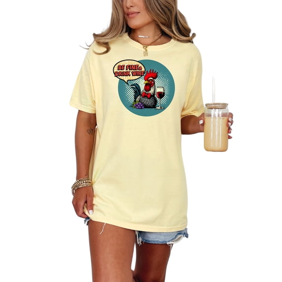 Funny Rooster Be Fine And Drink Wine Graphic T-Shirt, Wine Lover Shirt, Humorous Farm Animal Tee, Cool Chicken Drinking Shirt, Butter Comfort Colors T-Shirt, 3XL