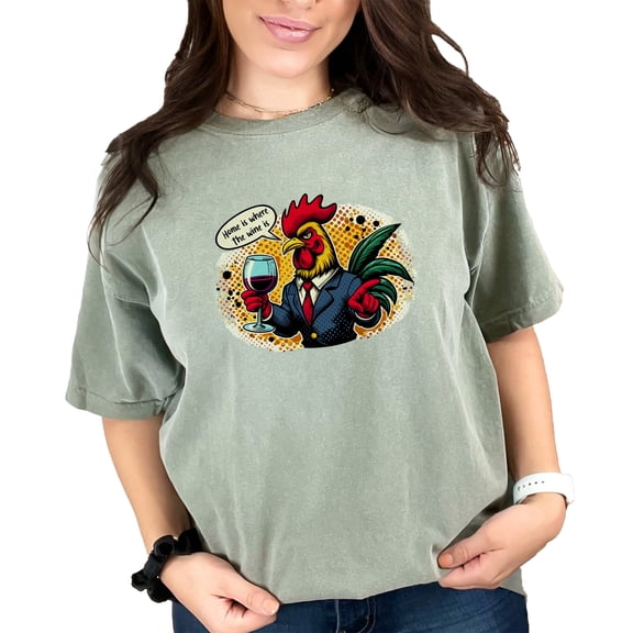 Funny Rooster Wine Lover T-Shirt, Home Is Where The Wine Is, Unique Gift For Wine Enthusiasts, Comical Drinking Graphic Tee, Moss Comfort Colors T-Shirt, XL