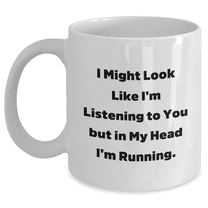 Funny Running Quotes Gifts for Running Enthusiasts - White Coffee Mug Gifts from Friends to Running Men - I Might Look Like I'm Listening To You But In My Head I'm Running.