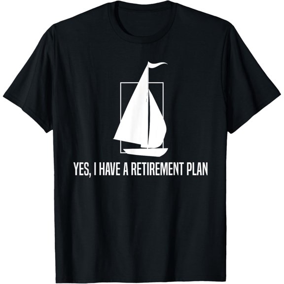Funny Sailing Shirt-Yes I Have A Retirement Plan T-shirt