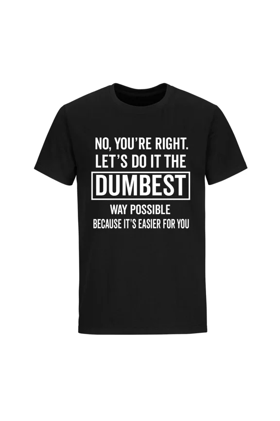 Funny Sarcasm Humor Lets Do It The Dumbest Way Possible Quote Mens Unisex T-Shirt up to Size 5XL