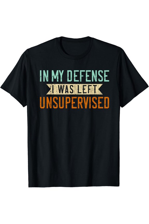 Funny Sarcasm In My Defense was Left UnsupervisedSarcastic T-Shirt