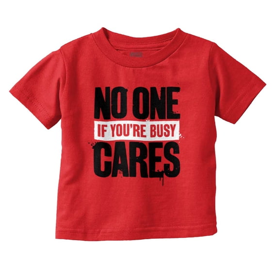 Funny Sarcasm No One Cares Youre Busy Toddler Boy Girl T Shirt Infant Toddler Brisco Brands 18M