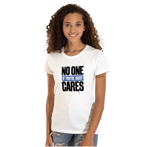 Funny Sarcasm No One Cares Youre Busy Womens Slim Fit Graphic Tee Brisco Brands X