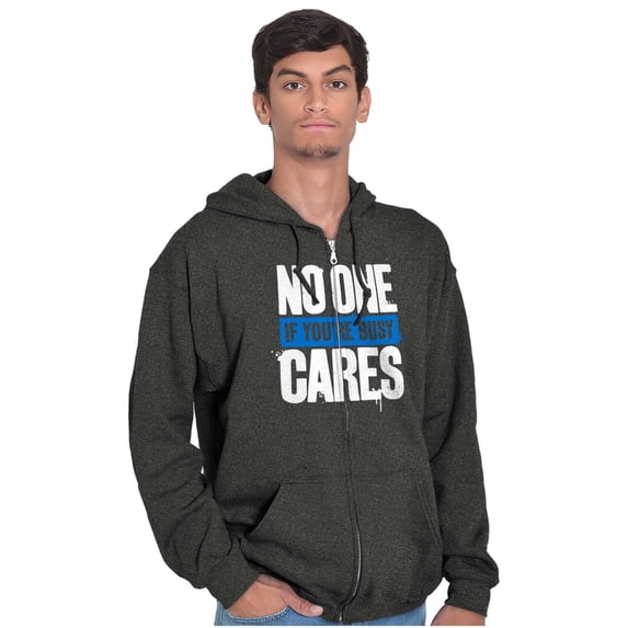 Funny Sarcasm No One Cares Youre Busy Zip Up Hoodie Men's Women's Brisco Brands 3X