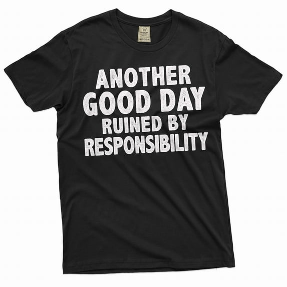 Funny Sarcasm T-shirt another good day ruined by responsibility Men's humorous tee shirt (3X-Large Black)