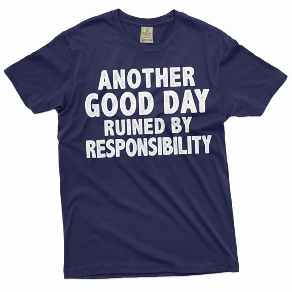 Funny Sarcasm T-shirt another good day ruined by responsibility Men's humorous tee shirt
