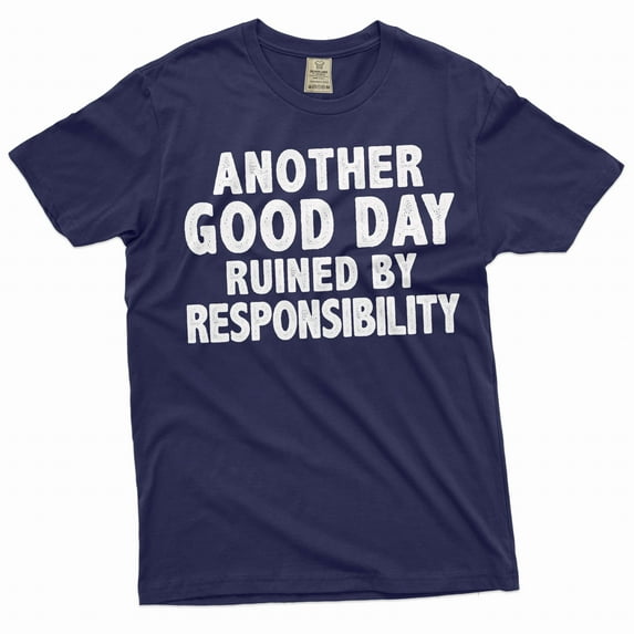 Funny Sarcasm T-shirt another good day ruined by responsibility Men's humorous tee shirt