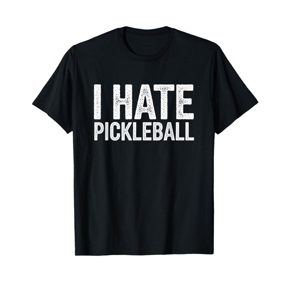 Funny Sarcasm Typography T-Shirt for Sport Lovers - I Hate Pickleball Design