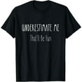 thumbnail image 1 of Funny Sarcasm Underestimate Me That'll Be Fun Gift T-Shirt, 1 of 3