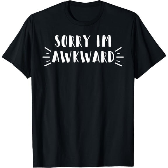 Funny Sarcastic Awkwardness Gift, Sorry Im Awkward T-Shirt