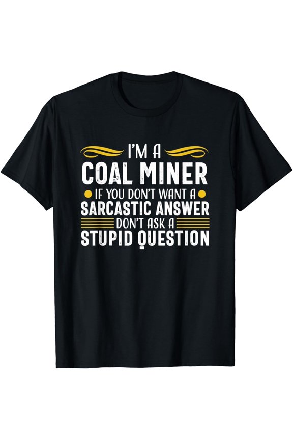 Funny Sarcastic Coal Miner Worker Mining Gift Men T-Shirt