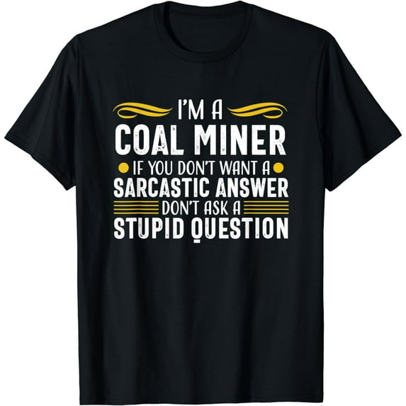 Funny Sarcastic Coal Miner Worker Mining Gift Men T-Shirt