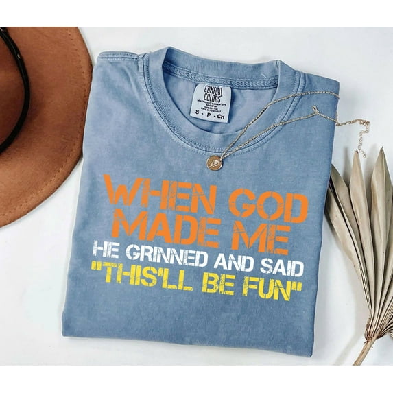 Funny Sarcastic Comfort Colors T-Shirt – When God Made Me He Grinned and Said