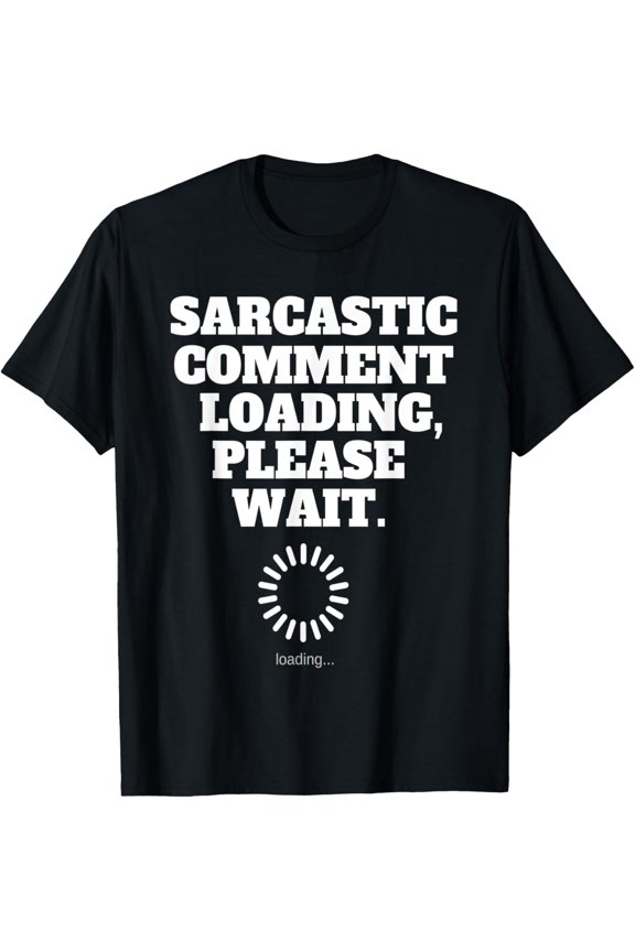 Funny Sarcastic Comment Loading Please Wait T-Shirt