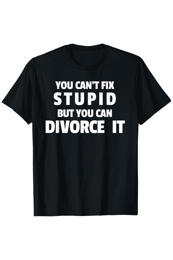 Funny Sarcastic Divorce Quote Graphic T-Shirt - You Can't Fix Stupid But You Can Divorce It - Humorous Adult Apparel Tee for Men and Women