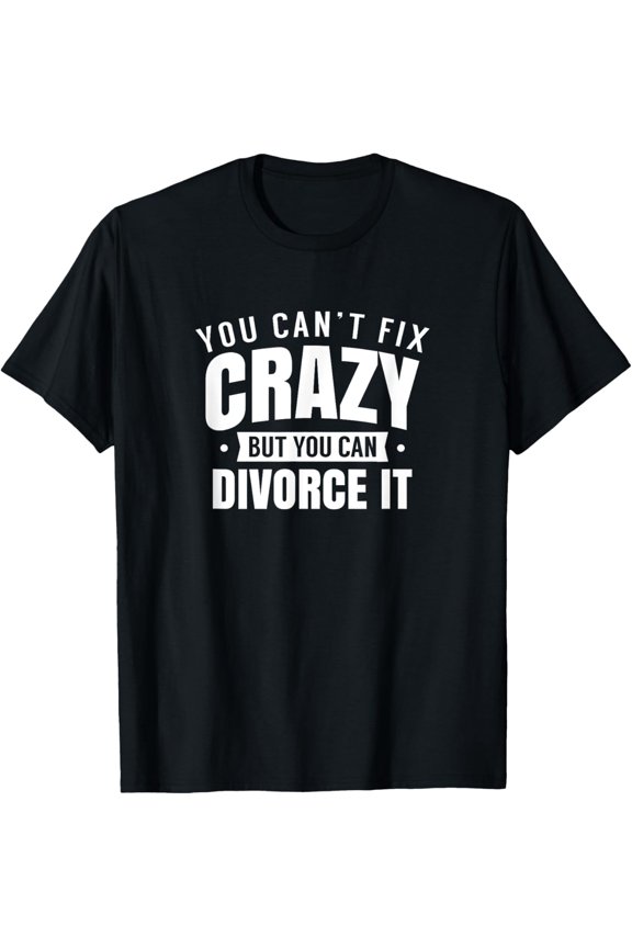 Funny Sarcastic Divorce Quote Graphic Tee - You Can't Fix Crazy But You Can Divorce It - Retro Humor Men Women Apparel T-Shirt