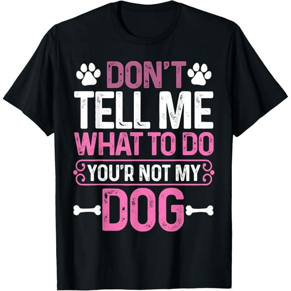 Funny Sarcastic Don't Tell Me What To Do You're Not My Dog T-Shirt