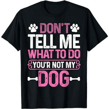 Funny Sarcastic Don't Tell Me What To Do You're Not My Dog T-Shirt