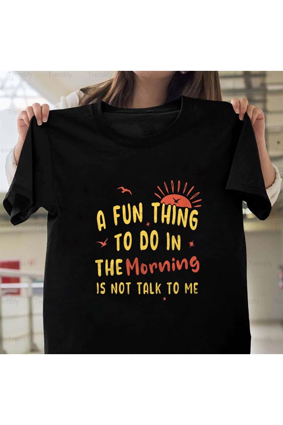 Funny Sarcastic Family Quote Morning Cool Work Sarcastic H11598 T-Shirt, for Men and Women, Up to Size 5XL