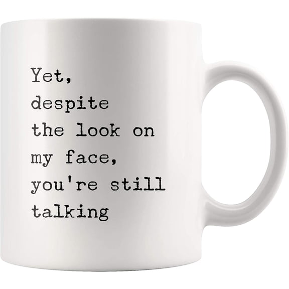 Funny Sarcastic Gift Mug- Yet Despite The Look On My Face You Are Still Talking-Humorous Work Mugs-11oz White Cup