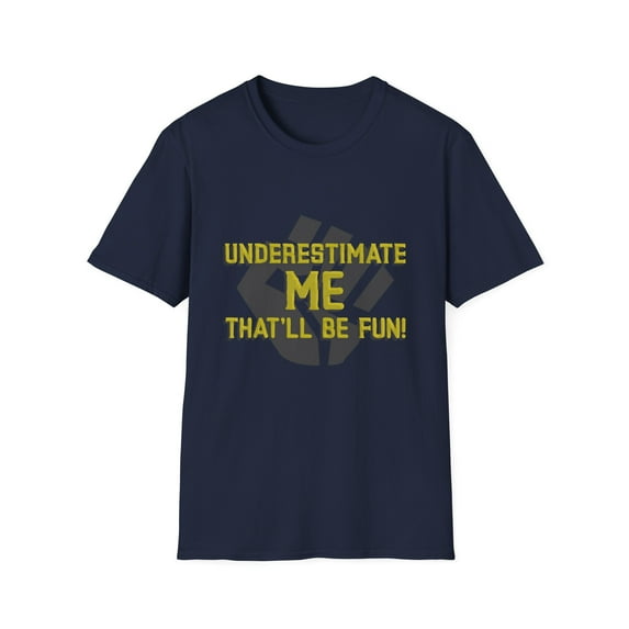 Funny Sarcastic Go Ahead U N D E R E S T I M A T E ME Tee