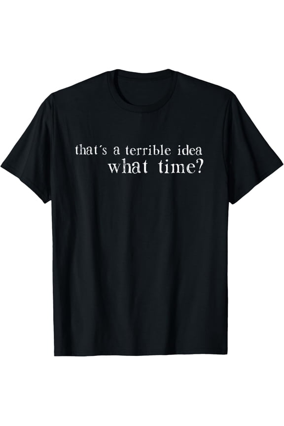 Funny Sarcastic Graphic T-Shirt That's A Terrible Idea What Time? Humor Novelty Letter Print Casual Short Sleeve Apparel for Men and Women Retro Sarcasm Tee