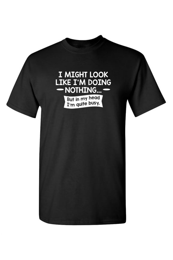 Funny Sarcastic Graphic Tee I Might Look Like I'm Doing Nothing But In My Head I'm Quite Busy Adult Humor Slogan T-Shirt Black Short Sleeve Cotton Top