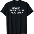 thumbnail image 1 of Funny Sarcastic How Do I Block You in Real Life T-Shirt, 1 of 4