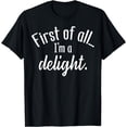 thumbnail image 1 of Funny Sarcastic Humor Jokes, First Of All I'm A Delight T-Shirt, 1 of 4